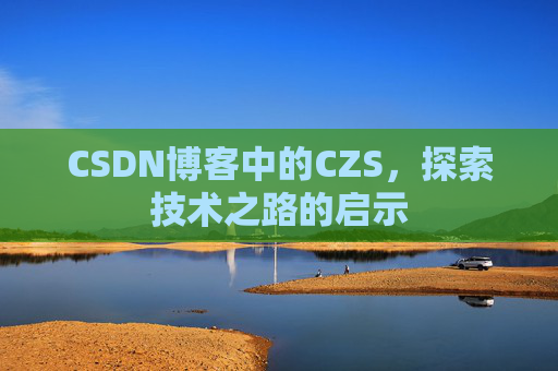 CSDN博客中的CZS，探索技术之路的启示